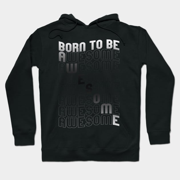 Born To Be Awesome Hoodie by piksimp